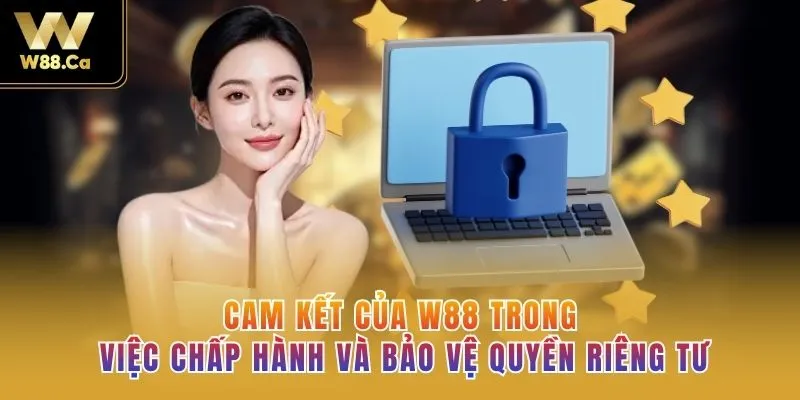 Cam kết của W88 trong việc chấp hành và bảo vệ quyền riêng tư 