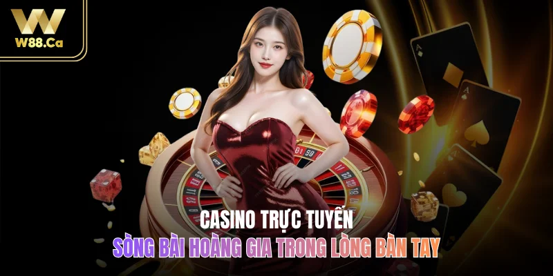 Casino trực tuyến – Sòng bài hoàng gia trong lòng bàn tay
