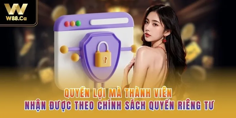 Quyền lợi mà thành viên nhận được theo chính sách quyền riêng tư 